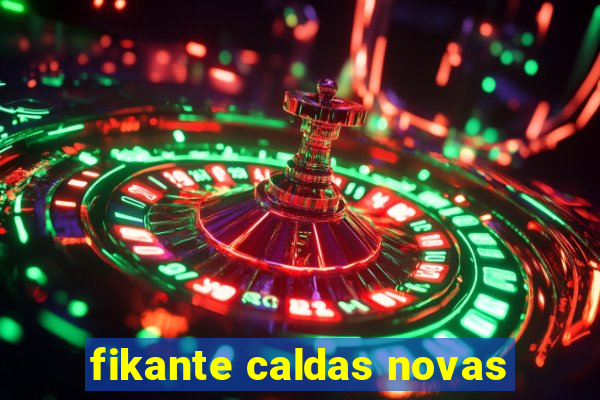 fikante caldas novas